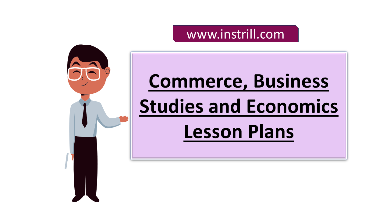 Commerce, Business Studies and Economics Lesson Plans for B.Ed Commerce, Business Studies and Economics Lesson Plans for B.Ed - instrill.com